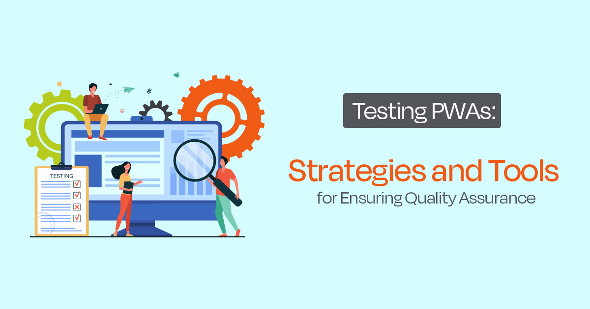 Testing PWAs: Strategies and Tools for Ensuring Quality Assurance