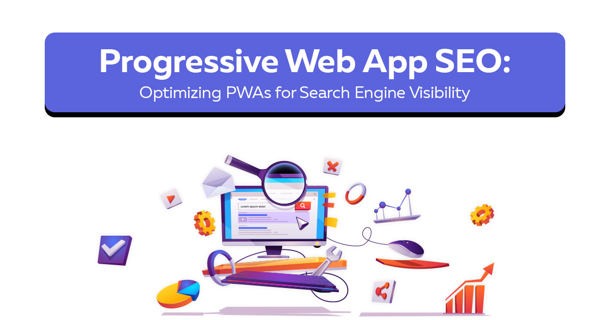 Progressive Web App SEO: Optimizing PWAs for Search Engine Visibility